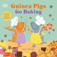 Title: Guinea Pigs Go Baking: Learn About Shapes, Author: Kate Sheehy