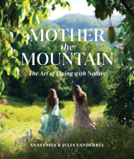 Title: Mother the Mountain: The Art of Living with Nature, Author: Julia Vanderbyl