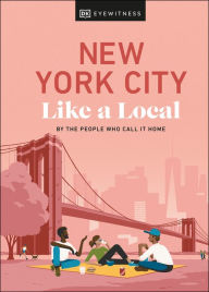 Title: New York City Like a Local: By the People Who Call It Home, Author: DK Eyewitness