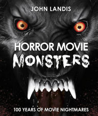Title: Horror Movie Monsters: 100 Years of Zombies, Vampires, Werewolves and More, Author: John Landis