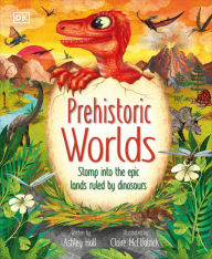Title: Prehistoric Worlds: Stomp Into the Epic Lands Ruled by Dinosaurs, Author: Ashley Hall