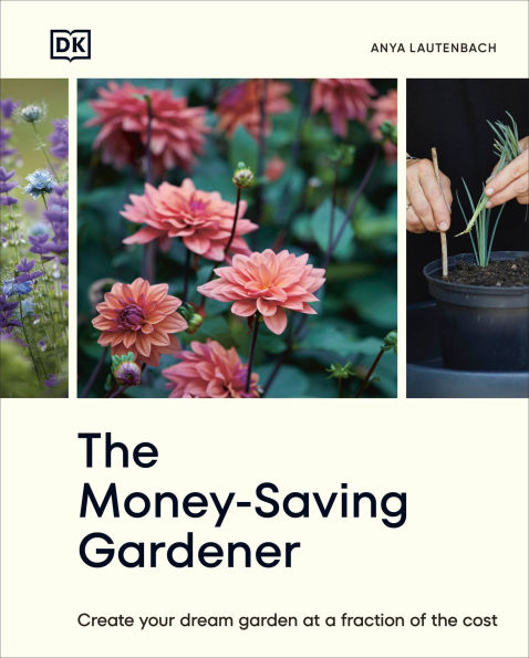 The Money-Saving Gardener: Create Your Dream Garden at a Fraction of the Cost: THE SUNDAY TIMES BESTSELLER