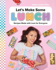 Title: Let's Make Some Lunch: Recipes Made with Love for Everyone: A Cookbook, Author: Sulhee Jessica Woo
