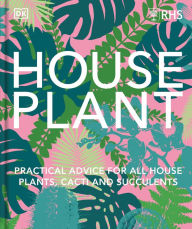 Title: Houseplant: Practical Advice for All Houseplants, Cacti, and Succulents, Author: DK