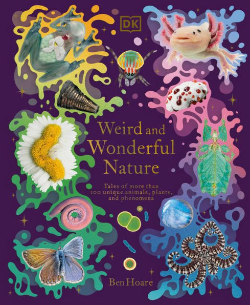 Weird and Wonderful Nature: Tales of More Than 100 Unique Animals, Plants, and Phenomena