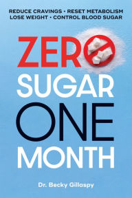 Title: Zero Sugar / One Month: Reduce Cravings - Reset Metabolism - Lose Weight - Lower Blood Sugar, Author: Becky Gillaspy