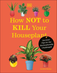 Title: How Not to Kill Your Houseplant New Edition: Survival Tips for the Horticulturally Challenged, Author: Veronica Peerless