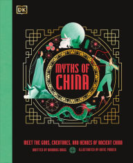 Title: Myths of China: Meet the Gods, Creatures, and Heroes of Ancient China, Author: Xiaobing Wang