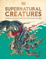 Title: Supernatural Creatures: Mythical and Sacred Creatures from Around the World, Author: DK