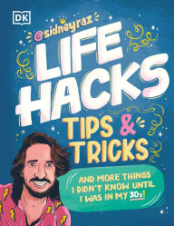 Title: Life Hacks, Tips and Tricks: And More Things I Didn't Know Until I Was In My 30s, Author: Sidney Raz