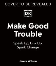 Title: Make Good Trouble: Discover Movements That Sparked Change, Author: Jamia Wilson