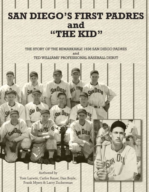 San Diego's First Padres and The Kid: The Story of the Remarkable 1936  San Diego Padres and Ted Williams' Professional Baseball Debut by Tom  Larwin, Carlos Bauer, et al. Dan Boyle, Paperback