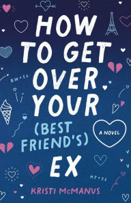 Title: How to Get Over Your (Best Friend's) Ex, Author: Kristi McManus