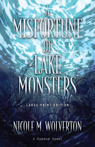 Title: A Misfortune of Lake Monsters (Large Print Edition), Author: Nicole M. Wolverton