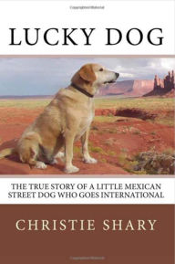 Lucky Dog: The True Story of a Little Mexican Street Dog Who Goes International