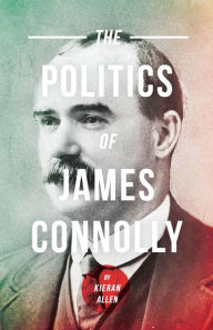 Title: Politics of James Connolly, Author: Kieran Allen