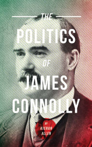 Title: Politics of James Connolly, Author: Kieran Allen