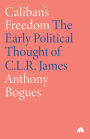 Caliban's Freedom: The Early Political Thought of C.L.R. James