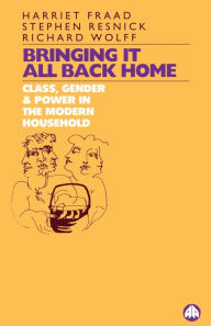 Title: Bringing It All Back Home: Class, Gender and Power in the Modern Household Today, Author: Harriet Fraad