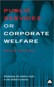 Public Services Or Corporate Welfare: Rethinking the Nation State in the Global Economy