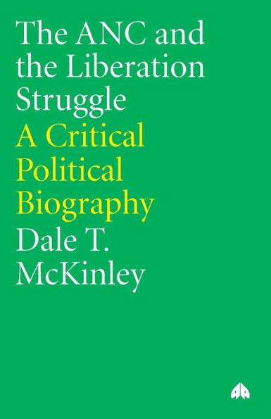 The Anc and the Liberation Struggle: A Critical Political Biography / Edition 1