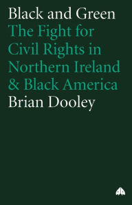Title: Black and Green: The Fight For Civil Rights in Northern Ireland & Black America / Edition 1, Author: Brian Dooley