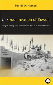 Title: The Iraqi Invasion of Kuwait: Religion, Identity and Otherness in the Analysis of War and Conflict, Author: Hamdi A. Hassan