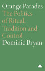 Orange Parades: The Politics of Ritual, Tradition and Control / Edition 1