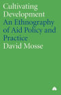 Cultivating Development: An Ethnography of Aid Policy and Practice / Edition 4