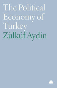 Title: The Political Economy of Turkey, Author: Zulkuf Aydin