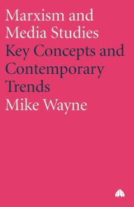 Title: Marxism and Media Studies: Key Concepts and Contemporary Trends, Author: Mike Wayne