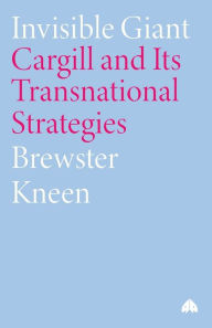 Title: Invisible Giant: Cargill and Its Transnational Strategies, Author: Brewster Kneen