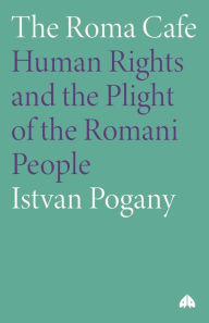 Title: The Roma Cafe: Human Rights and the Plight of the Romani People / Edition 1, Author: Istvan Pogany