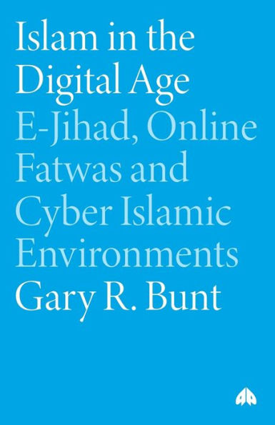Islam in the Digital Age: E-Jihad, Online Fatwas and Cyber Islamic Environments / Edition 1