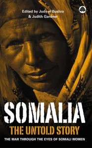 Title: Somalia - the Untold Story: The War Through the Eyes of Somali Women, Author: Judith Gardner