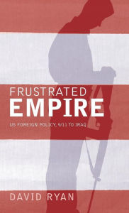 Title: Frustrated Empire: US Foreign Policy, 9/11 to Iraq, Author: David Ryan