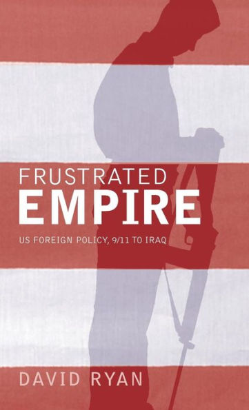 Frustrated Empire: US Foreign Policy, 9/11 to Iraq