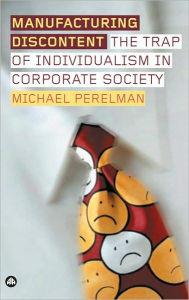 Title: Manufacturing Discontent: The Trap of Individualism in Corporate Society, Author: Michael Perelman