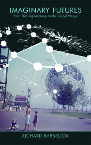 Title: Imaginary Futures: From Thinking Machines to the Global Village, Author: Richard Barbrook