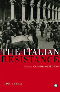 Title: The Italian Resistance: Fascists, Guerrillas and the Allies, Author: Tom Behan