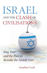 Title: Israel and the Clash of Civilisations: Iraq, Iran and the Plan to Remake the Middle East, Author: Jonathan Cook