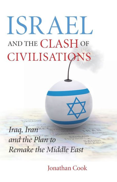 Israel and the Clash of Civilisations: Iraq, Iran and the Plan to Remake the Middle East