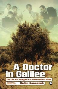 Title: A Doctor in Galilee: The Life and Struggle of a Palestinian in Israel, Author: Jonathan Cook