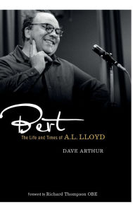 Title: Bert: The Life and Times of A. L. Lloyd, Author: Dave Arthur