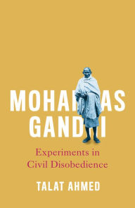 Title: Mohandas Gandhi: Experiments in Civil Disobedience, Author: Talat Ahmed