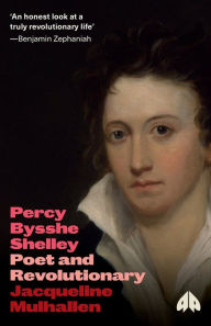 Title: Percy Bysshe Shelley: Poet and Revolutionary, Author: Jacqueline Mulhallen