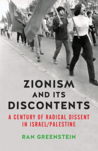 Title: Zionism and its Discontents: A Century of Radical Dissent in Israel/Palestine, Author: Ran Greenstein