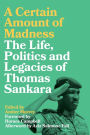 A Certain Amount of Madness: The Life Politics and Legacies of Thomas Sankara