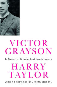 Title: Victor Grayson: In Search of Britain's Lost Revolutionary, Author: Harry Taylor