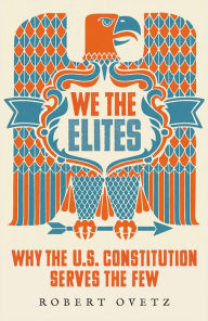 Title: We the Elites: Why the US Constitution Serves the Few, Author: Robert Ovetz